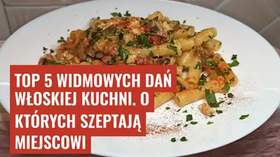 Top 5 widmowych dań włoskiej kuchni, o których szeptają miejscowi
