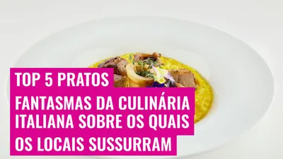 Top 5 Pratos Fantasmas da Culinária Italiana Sobre os Quais os Locais Sussurram
