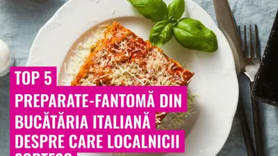 Top 5 preparate-fantomă din bucătăria italiană despre care localnicii șoptesc
