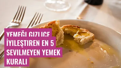 Yemeği Gizlice İyileştiren En 5 Sevilmeyen Yemek Kuralı
