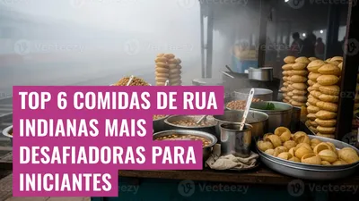 Top 6 Comidas de Rua Indianas Mais Desafiadoras para Iniciantes
