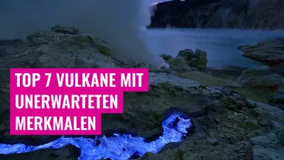 Top 7 Vulkane mit unerwarteten Merkmalen