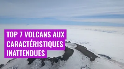 Top 7 Volcans aux Caractéristiques Inattendues