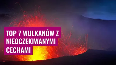 Top 7 Wulkanów z Nieoczekiwanymi Cechami