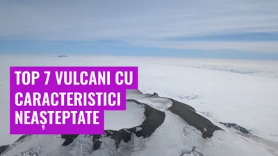 Top 7 Vulcani cu Caracteristici Neașteptate
