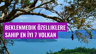 Beklenmedik Özelliklere Sahip En İyi 7 Volkan